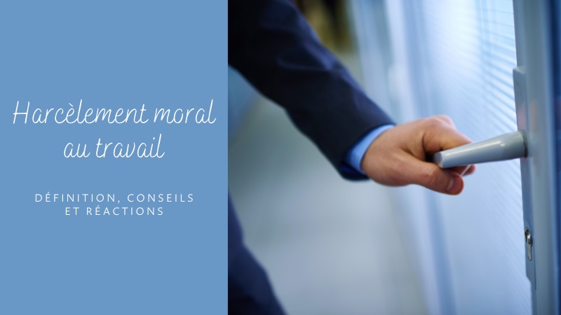 Harcèlement moral au travail : définition, conseils, réactions